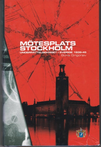 Mötesplats Stockholm:Underrättelsekriget i Sverige 1939-45 - B.Grigorjev SMB WW2
