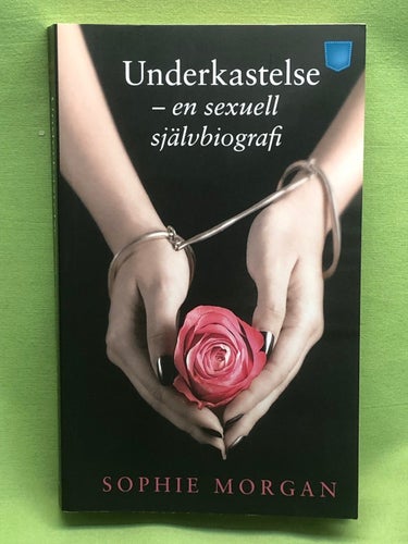 Underkastelse en sexuell självbiografi / Morgan, Sophie