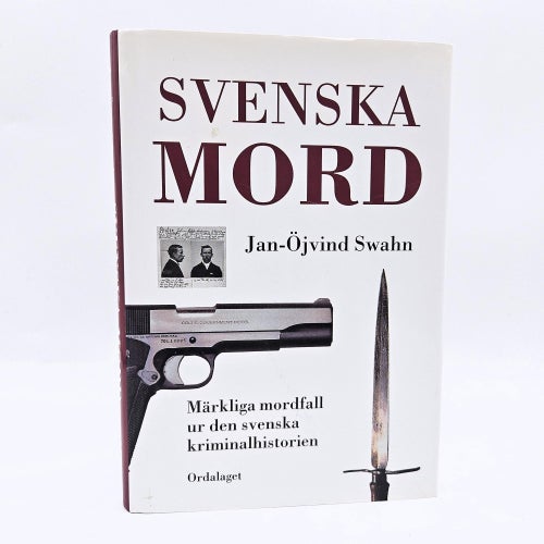 Svenska mord: märkliga mordfall ur den svenska kriminalhistorien - Jan-Öjvind Sw