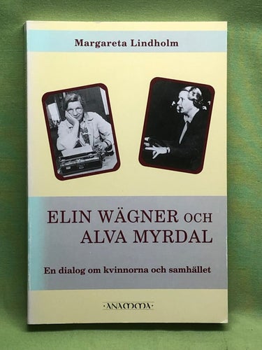 Elin Wägner och Alva Myrdal en dialog om kvinnorna och samhället / Lindholm, M