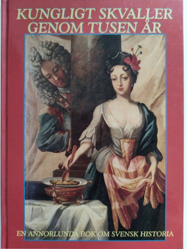 KUNGLIGT SKVALLER GENOM TUSEN ÅR - EN ANNORLUNDA BOK OM SVENSK HISTORIA. 2000
