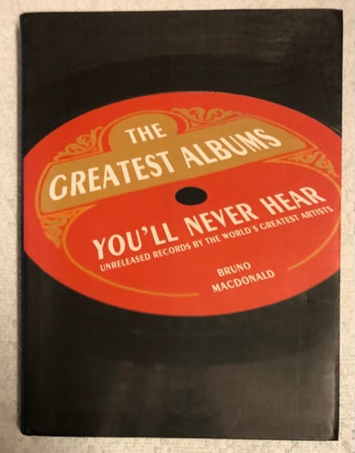 The Greatest Albums You’ll Never Hear: Unreleased Records By The World’s… SC