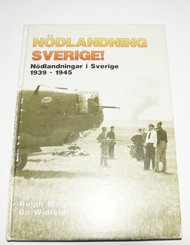 NÖDLANDNING SVERIGE! - Nödlandningar i Sverige 1939 - 1945 av Rolf Wegnér & Bo
