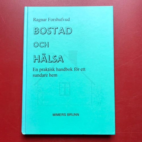 BOSTAD OCH HÄLSA En praktisk handbok för ett sundare hem Ragnar Forshufvud 1998