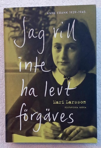 Jag vill inte ha levt förgäves – Anne Frank 1929–1945