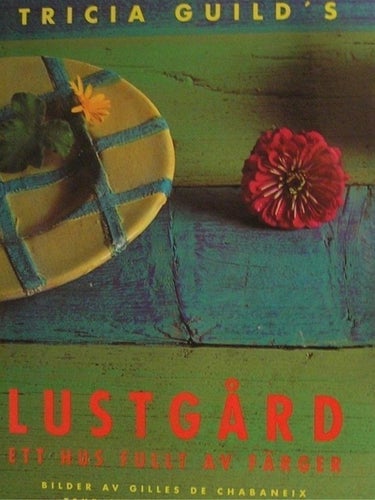 Lustgård: Ett hus fullt av färger av Tricia Guild