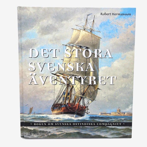 Det stora svenska äventyret: Svenska Ostindiska Compagniet - Robert Hermansson