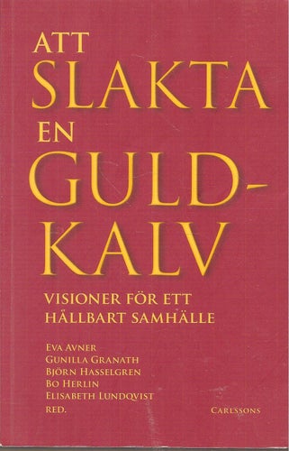 Att slakta en guldkalv : visioner för ett hållbart samhälle