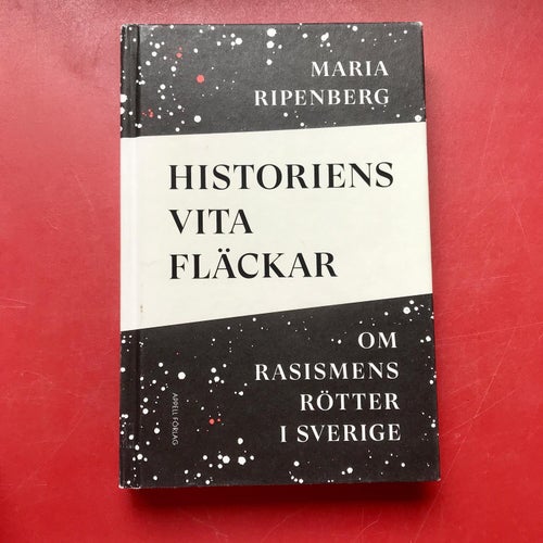 HISTORIENS VITA FLÄCKAR om rasismens rötter i Sverige Maria Ripenberg 2019