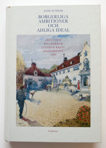 Borgerliga ambitioner och adliga ideal - Slott Byggherrar i Sverige kring 1900