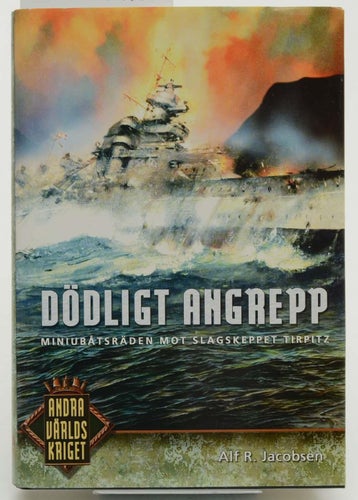 Dödligt angrepp : miniubåtsräden mot slagskeppet Tirpitz / Alf R. Jacobsen