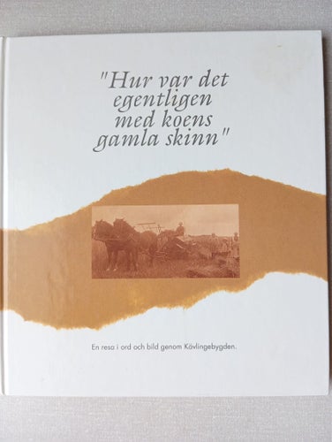 "Hur var det egentligen med koens gamla skinn" - En resa genom Kävlingebygden