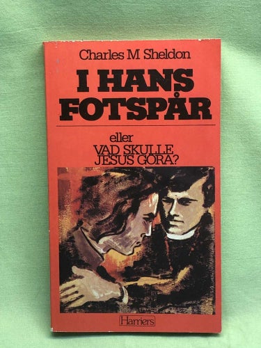 I hans fotspår eller Vad skulle Jesus göra / Sheldon, Charles Monroe