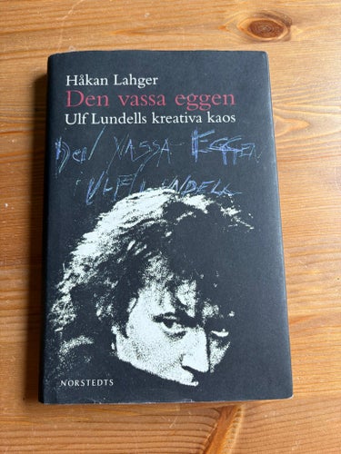 Den vassa eggen Ulf Lundells kreativa kaos av Håkan Lahger, 2004