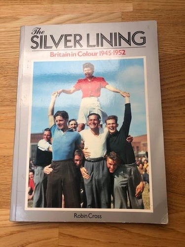 The Silver Lining- Britain in Colour 1945-1952 By Robin Cross