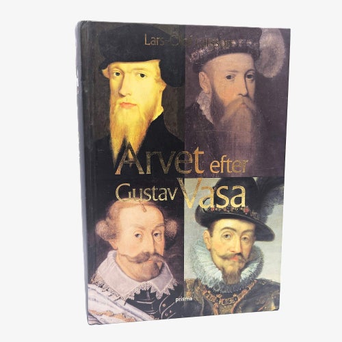 Arvet efter Gustav Vasa: en berättelse om fyra kungar... - Lars-Olof Larsson