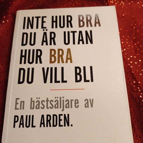 Inte hur bra du är utan hur bra du vill bli av Paul Arden
