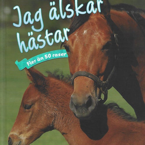 JAG ÄLSKAR HÄSTAR - FLER ÄN 50 RASER av Nicola Jane Swinney