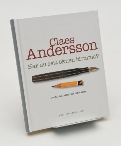 Har du sett öknen blomma? : om skrivandets lust och vånda / Claes Andersson.