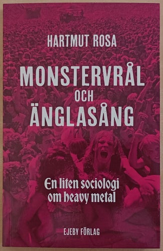 Monstervrål och änglasång: en liten sociologi om heavy metal / Hartmut Rosa