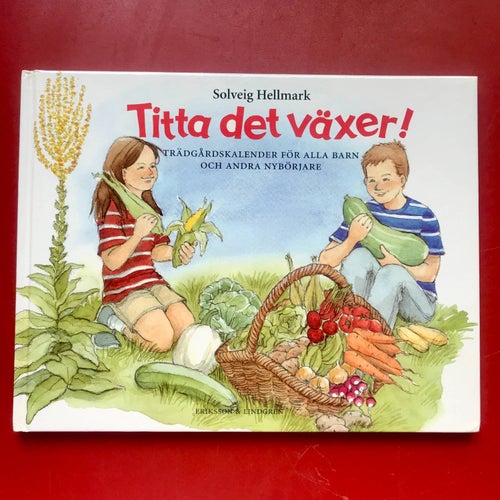 TITTA DET VÄXER! trädgårdskalender för barn och andra nybörjare Solveig Hellmark