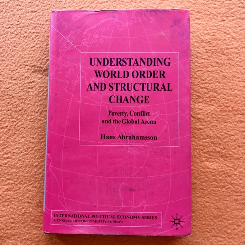 UNDERSTANDING WORLD ORDER AND STRUCTURAL CHANGE Hans Abrahamsson 2003