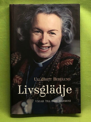 Livsglädje 7 vägar till inre harmoni / Berglund, UllaBritt