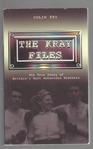 The Kray Files: The True Story of Britain's Most Notorious Brothers