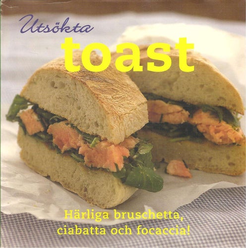 Utsökta toast : härliga bruschetta, ciabatta och focaccia!