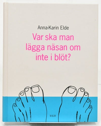 Var ska man lägga näsan om inte i blöt? / Anna-Karin Elde.