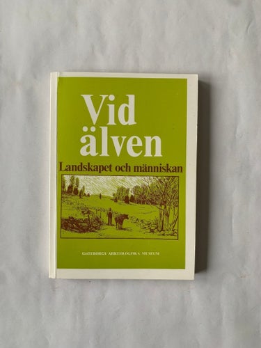 Vid älven: Landskapet och människan av Göteborgs Arkeologiska Museum