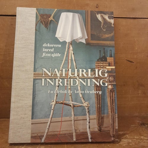 Naturlig inredning: en idébok av Anna Örnberg