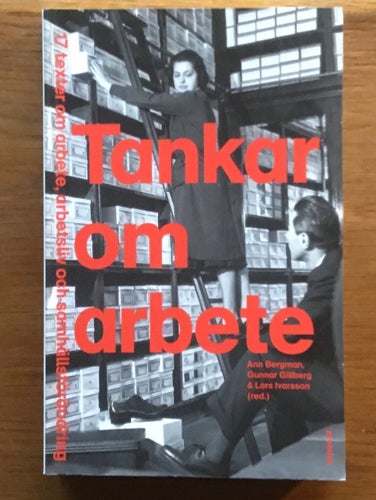 TANKAR OM ARBETE : 17 texter om arbete, arbetsliv och samhällsförändring
