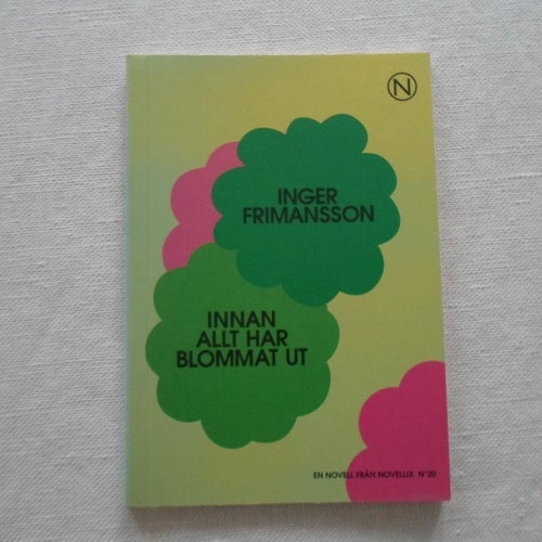 Inger Frimansson Innan allt har blommat ut Novelix no 20 SBN 9789186847463