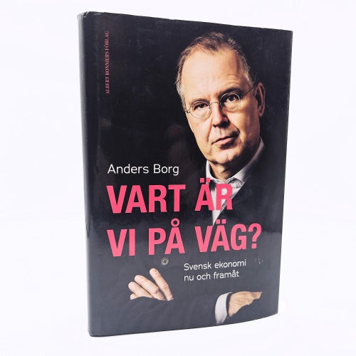 Vart är vi på väg?: svensk ekonomi nu och framåt - Anders Borg