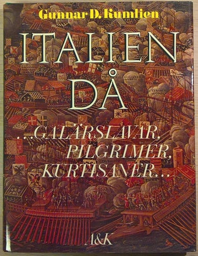 Italien då: galärslavar, pilgrimer, kurtisaner / Gunnar D. Kumlien