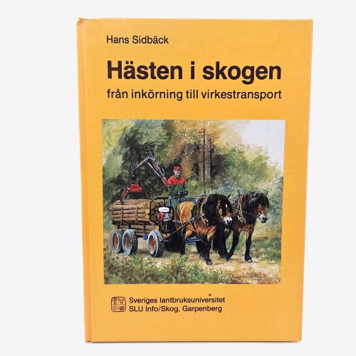 Hästen i skogen: från inkörning till virkestransport - Hans Sidbäck