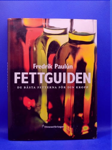 FETTGUIDEN De bästa fetterna för din kropp : Fredrik Paulun *INBUNDEN*