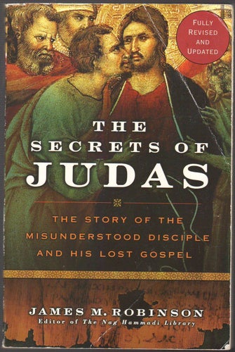 The Secrets of Judas: The Story of the Misunderstood Disciple and His Lost...