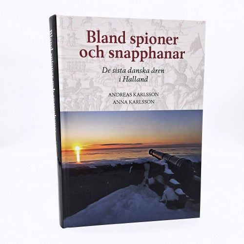 Bland spioner och snapphanar: de sista danska åren i Halland - Andreas Karlsson