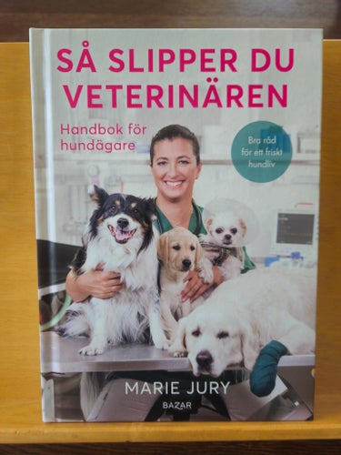 Så slipper du veterinären - handbok för hundägare, Marie Jury