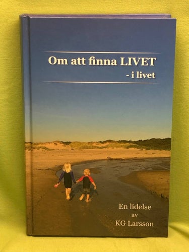 Om att finna livet - i livet / Larsson, KG