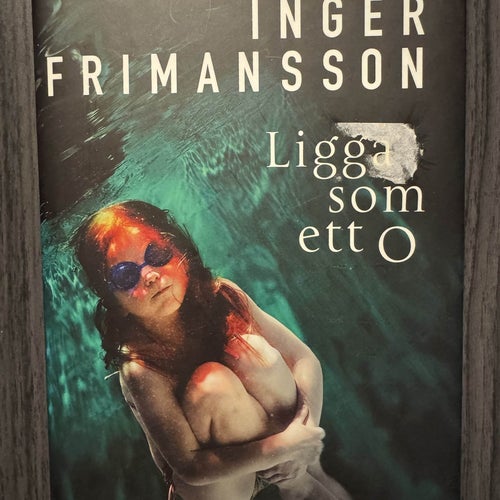 Ligga som ett O - Inger Frimansson - 2007