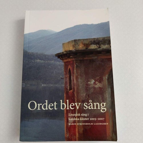 Ordet blev sång : liturgisk sång i katolska kloster 2005-2007