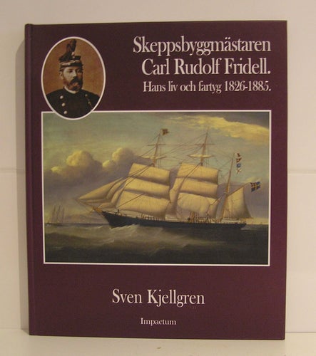 Skeppsbyggmästaren Carl Rudolf Fridell. Hans liv och fartyg 1826-1885.