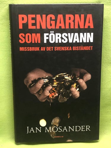 Pengarna som försvann missbruk av det svenska biståndet / Mosander, Jan