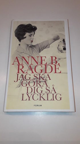 Anne B. Ragde - Jag ska göra dig så lycklig (Inbunden)
