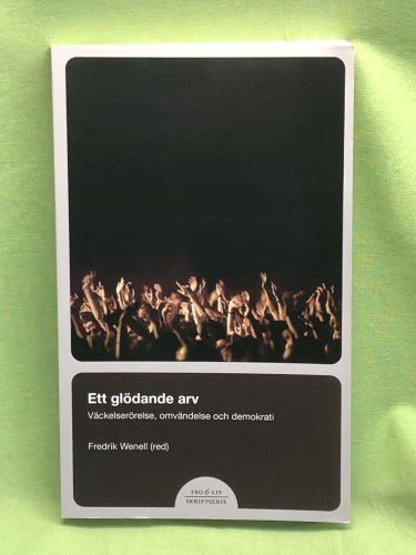 Ett glödande arv väckelserörelser, omvändelse och demokrati / Wenell, Fredrik