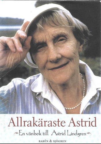 ALLRAKÄRASTE ASTRID - EN VÄNBOK TILL ASTRID LINDGREN av Susanna Hellsing