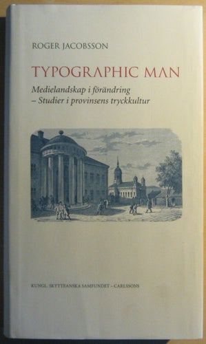 Typographic man : medielandskap i förändring - studier i provinsens tryckkultur